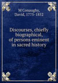 Discourses, chiefly biographical, of persons eminent in sacred history