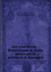 Atti e memorie: - Deputazione di storia patria per le provincie di Romagna