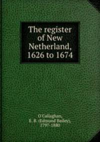The register of New Netherland, 1626 to 1674