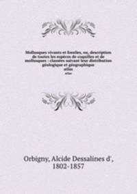 Mollusques vivants et fossiles, ou, description de toutes les espces de coquilles et de mollusques : classes suivant leur distribution gologique et gographique. atlas