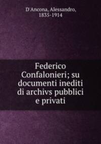 Federico Confalonieri; su documenti inediti di archivs pubblici e privati