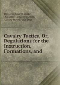 Cavalry Tactics, Or, Regulations for the Instruction, Formations, and .