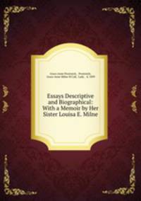 Essays Descriptive and Biographical: With a Memoir by Her Sister Louisa E. Milne