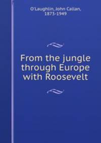 From the jungle through Europe with Roosevelt