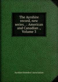 The Ayrshire record, new series. .: American and Canadian ., Volume 3