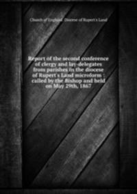 Report of the second conference of clergy and lay-delegates from parishes in the diocese of Rupert