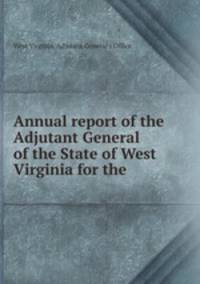Annual report of the Adjutant General of the State of West Virginia for the .