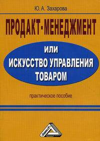 Продакт-менеджмент, или Искусство управления товаром. Практическое пособие