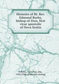 Memoirs of Rt. Rev. Edmund Burke, bishop of Zion, first vicar apostolic of Nova Scotia