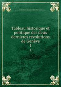 Tableau historique et politique des deux dernieres rvolutions de Genve. 1