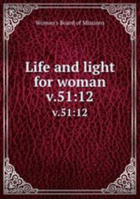 Life and light for woman. v.51:12