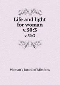 Life and light for woman. v.50:3