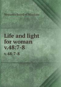 Life and light for woman. v.48:7-8