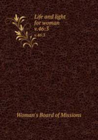 Life and light for woman. v.46:3