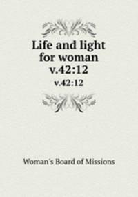Life and light for woman. v.42:12