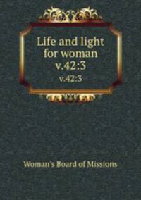 Life and light for woman. v.42:3