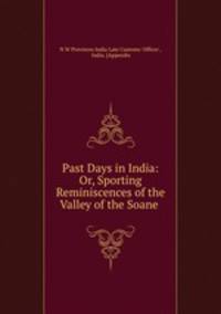 Past Days in India: Or, Sporting Reminiscences of the Valley of the Soane .