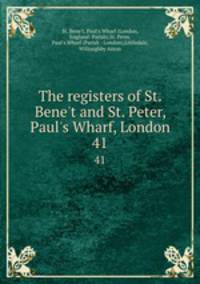 The registers of St. Bene`t and St. Peter, Paul`s Wharf, London. 41