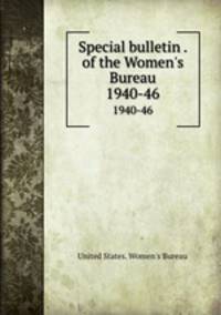Special bulletin . of the Women`s Bureau. 1940-46