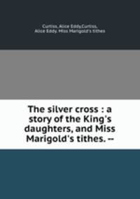 The silver cross : a story of the King