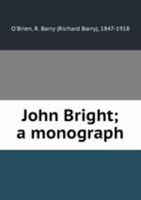 John Bright; a monograph