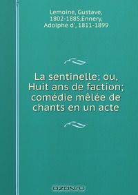 La sentinelle; ou, Huit ans de faction; comedie melee de chants en un acte