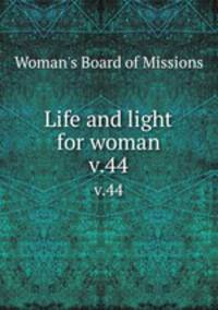 Life and light for woman. v.44
