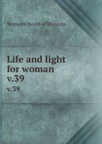 Life and light for woman. v.39