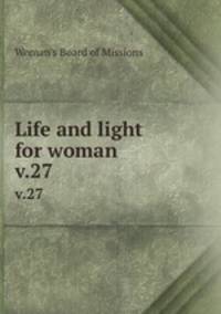 Life and light for woman. v.27
