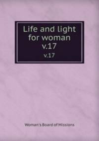 Life and light for woman. v.17