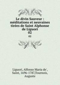 Le divin Sauveur : mditations et neuvaines tires de Saint Alphonse de Liguori. 02