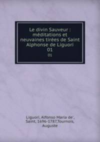 Le divin Sauveur : mditations et neuvaines tires de Saint Alphonse de Liguori. 01