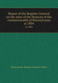 Report of the Register-General on the state of the finances of the commonwealth of Pennsylvania. yr.1804