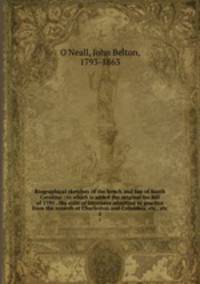 Biographical sketches of the bench and bar of South Carolina : to which is added the original fee bill of 1791 . the rolls of attorneys admitted to practice from the records at Charleston and Columbia, etc., etc.. 1