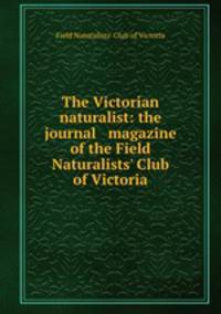 The Victorian naturalist: the journal & magazine of the Field Naturalists