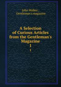 A Selection of Curious Articles from the Gentleman`s Magazine. 1