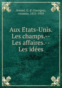Aux E?tats-Unis. Les champs.--Les affaires.--Les ide?es