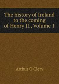 The history of Ireland to the coming of Henry II., Volume 1