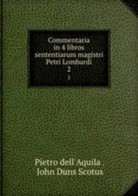 Commentaria in 4 libros sententiarum magistri Petri Lombardi. 2