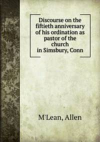 Discourse on the fiftieth anniversary of his ordination as pastor of the church in Simsbury, Conn.