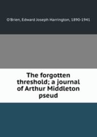 The forgotten threshold; a journal of Arthur Middleton pseud.
