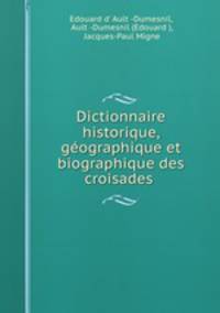 Dictionnaire historique, geographique et biographique des croisades .