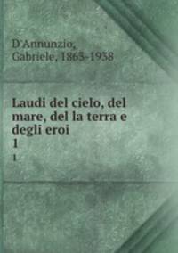 Laudi del cielo, del mare, del la terra e degli eroi. 1