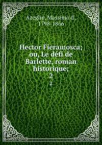 Hector Fieramosca; ou, Le dfi de Barlette, roman historique;. 2