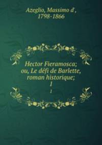 Hector Fieramosca; ou, Le dfi de Barlette, roman historique;. 1
