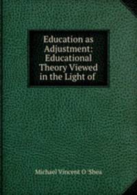 Education as Adjustment: Educational Theory Viewed in the Light of .