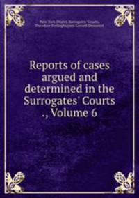 Reports of cases argued and determined in the Surrogates