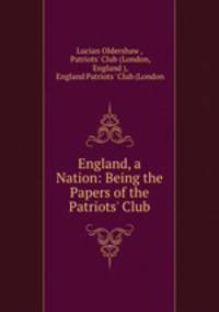 England, a Nation: Being the Papers of the Patriots