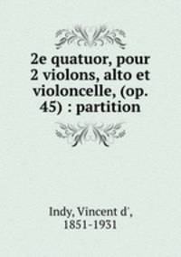 2e quatuor, pour 2 violons, alto et violoncelle, (op. 45) : partition
