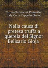 Nella causa di pretesa truffa a querela del Signor Belisario Gioja .